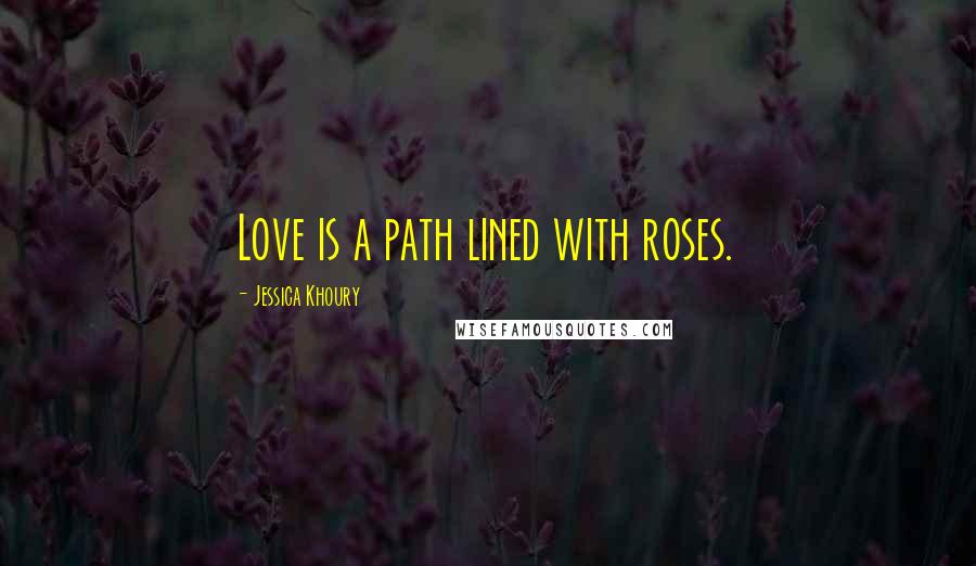 Jessica Khoury Quotes: Love is a path lined with roses.