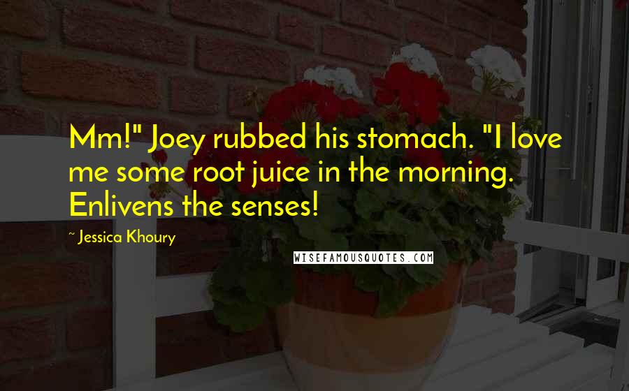 Jessica Khoury Quotes: Mm!" Joey rubbed his stomach. "I love me some root juice in the morning. Enlivens the senses!