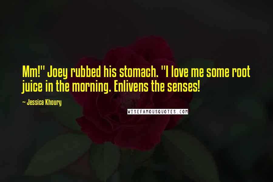 Jessica Khoury Quotes: Mm!" Joey rubbed his stomach. "I love me some root juice in the morning. Enlivens the senses!