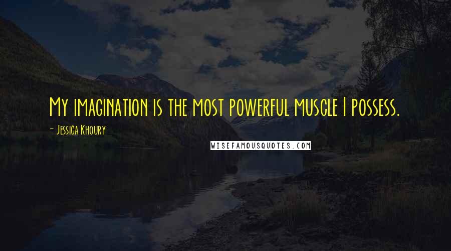 Jessica Khoury Quotes: My imagination is the most powerful muscle I possess.