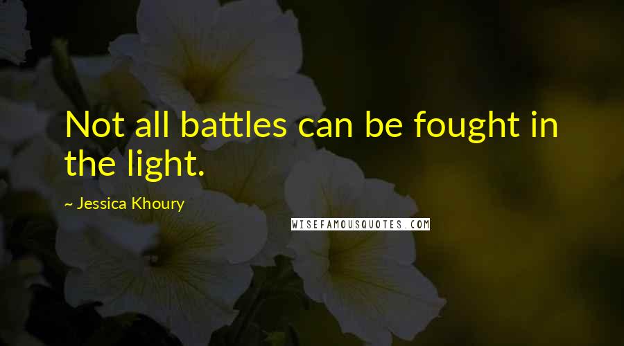 Jessica Khoury Quotes: Not all battles can be fought in the light.