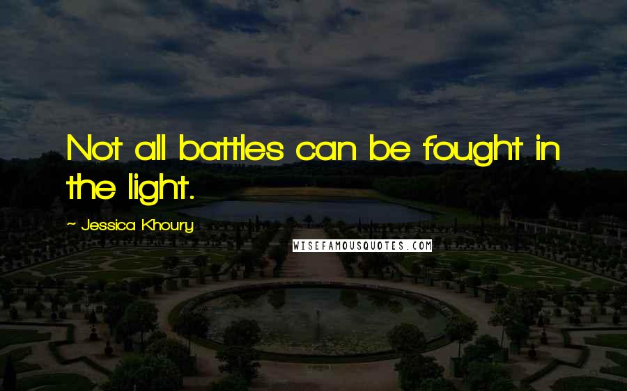 Jessica Khoury Quotes: Not all battles can be fought in the light.
