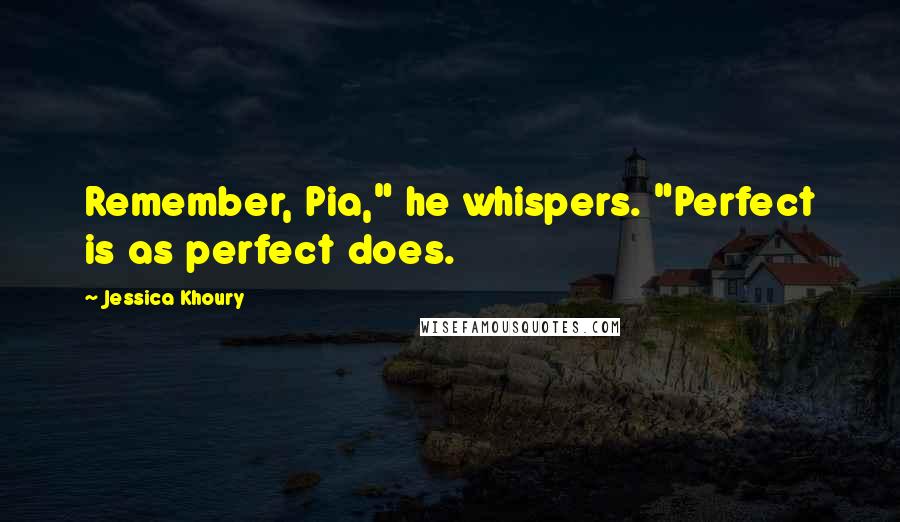 Jessica Khoury Quotes: Remember, Pia," he whispers. "Perfect is as perfect does.