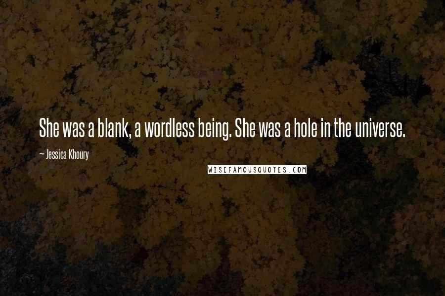 Jessica Khoury Quotes: She was a blank, a wordless being. She was a hole in the universe.
