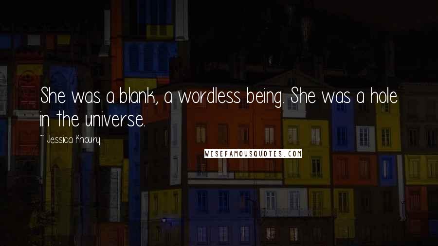 Jessica Khoury Quotes: She was a blank, a wordless being. She was a hole in the universe.