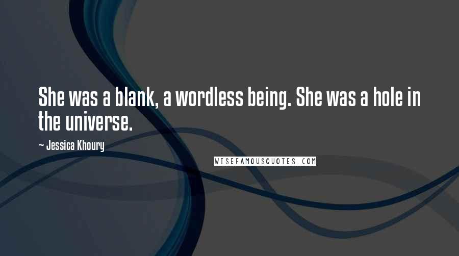 Jessica Khoury Quotes: She was a blank, a wordless being. She was a hole in the universe.