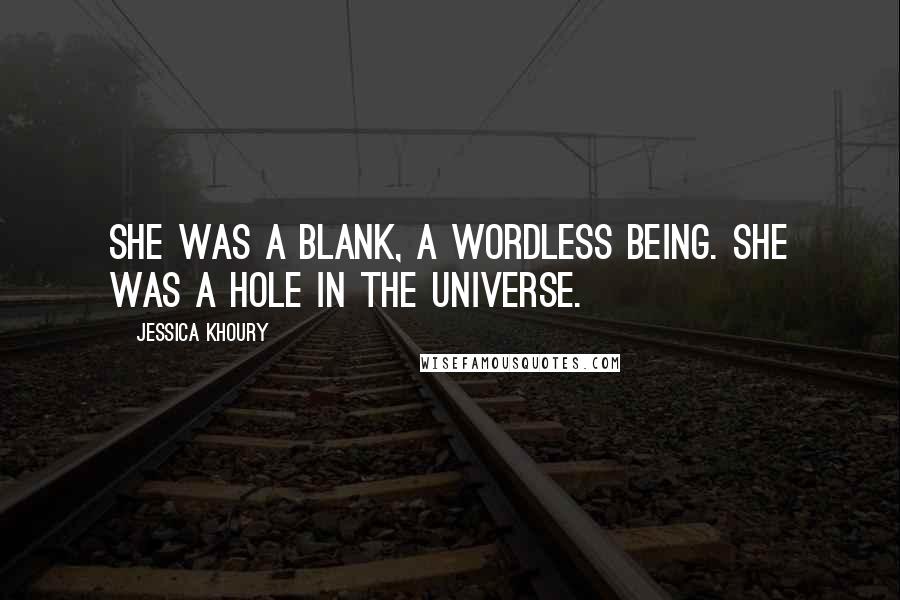 Jessica Khoury Quotes: She was a blank, a wordless being. She was a hole in the universe.