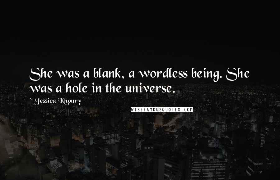 Jessica Khoury Quotes: She was a blank, a wordless being. She was a hole in the universe.