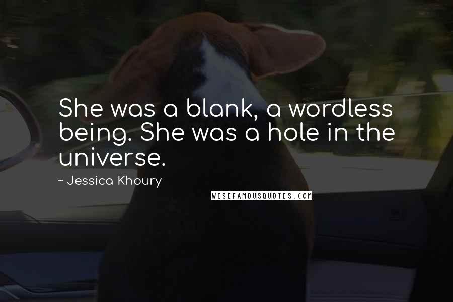Jessica Khoury Quotes: She was a blank, a wordless being. She was a hole in the universe.