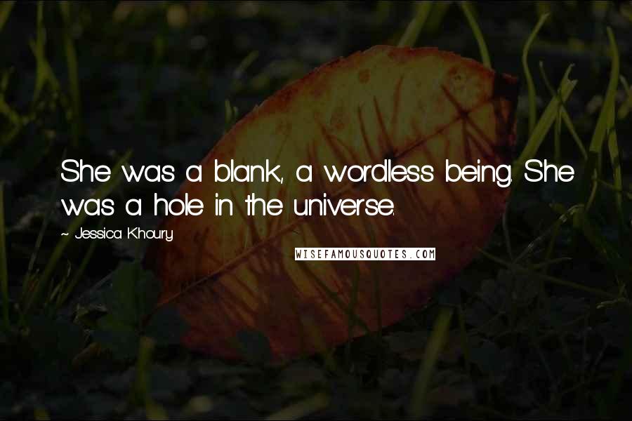 Jessica Khoury Quotes: She was a blank, a wordless being. She was a hole in the universe.