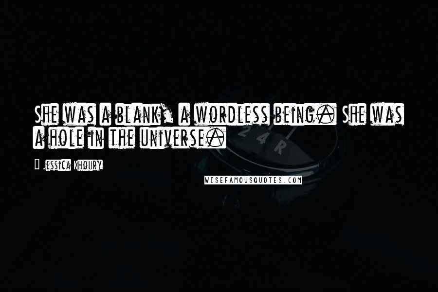 Jessica Khoury Quotes: She was a blank, a wordless being. She was a hole in the universe.