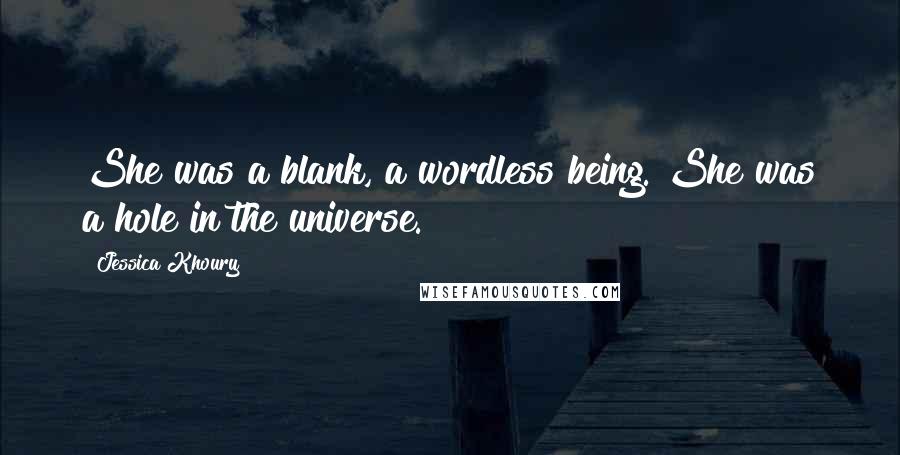 Jessica Khoury Quotes: She was a blank, a wordless being. She was a hole in the universe.