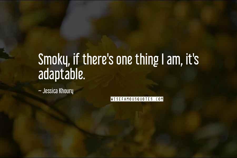 Jessica Khoury Quotes: Smoky, if there's one thing I am, it's adaptable.