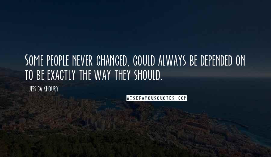 Jessica Khoury Quotes: Some people never changed, could always be depended on to be exactly the way they should.