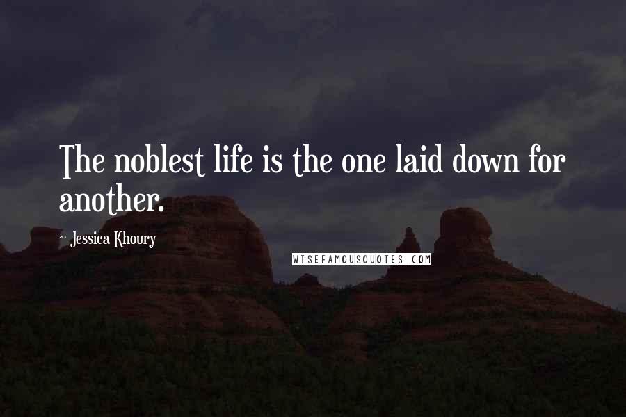 Jessica Khoury Quotes: The noblest life is the one laid down for another.