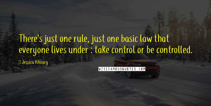 Jessica Khoury Quotes: There's just one rule, just one basic law that everyone lives under : take control or be controlled.