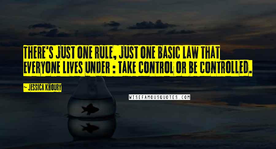 Jessica Khoury Quotes: There's just one rule, just one basic law that everyone lives under : take control or be controlled.