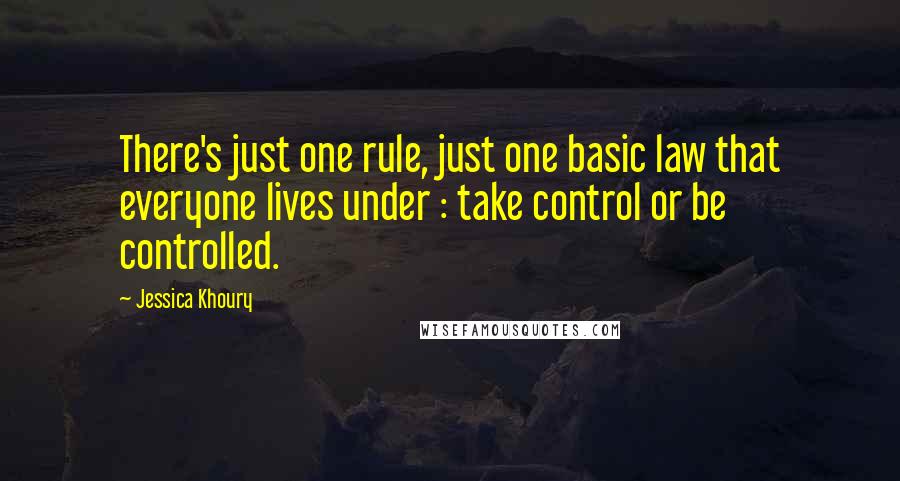 Jessica Khoury Quotes: There's just one rule, just one basic law that everyone lives under : take control or be controlled.