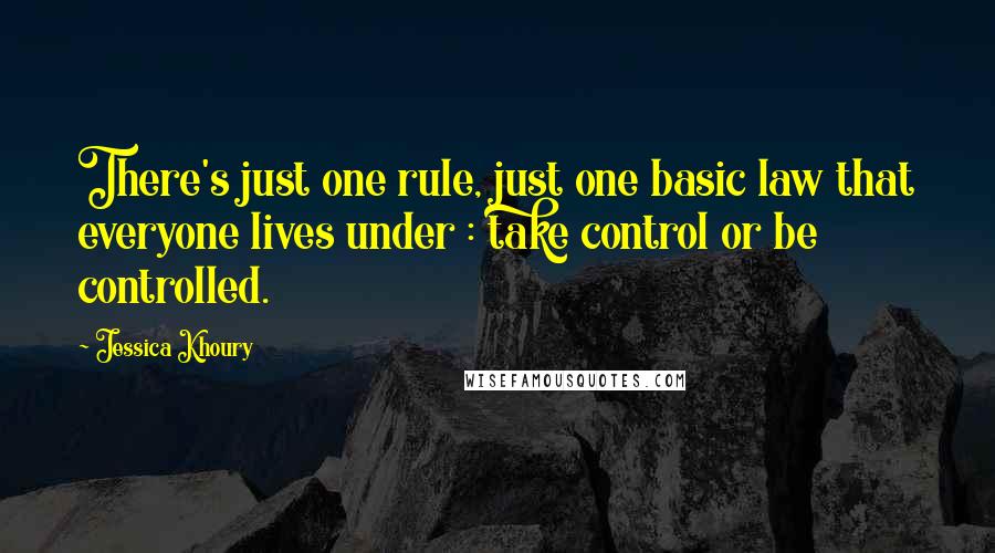 Jessica Khoury Quotes: There's just one rule, just one basic law that everyone lives under : take control or be controlled.