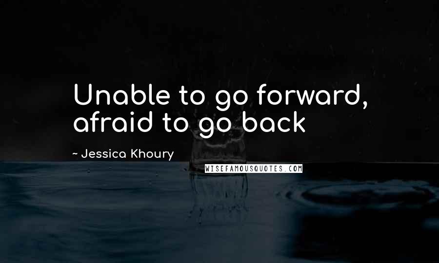 Jessica Khoury Quotes: Unable to go forward, afraid to go back