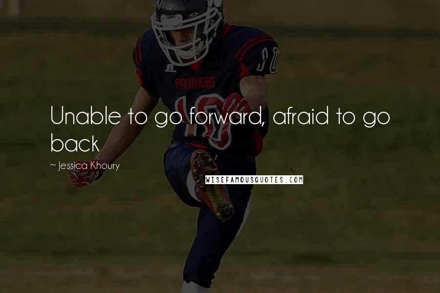 Jessica Khoury Quotes: Unable to go forward, afraid to go back