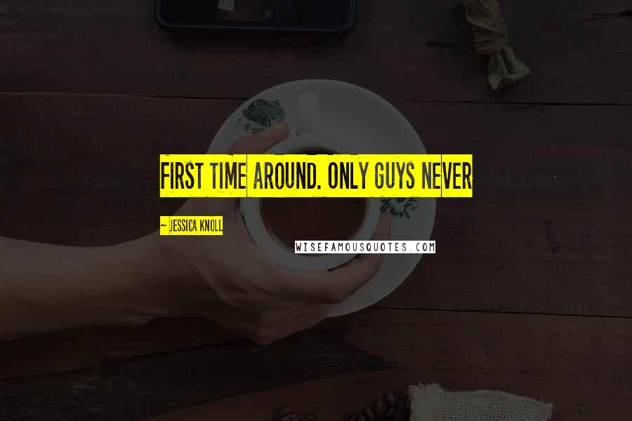 Jessica Knoll Quotes: first time around. Only guys never