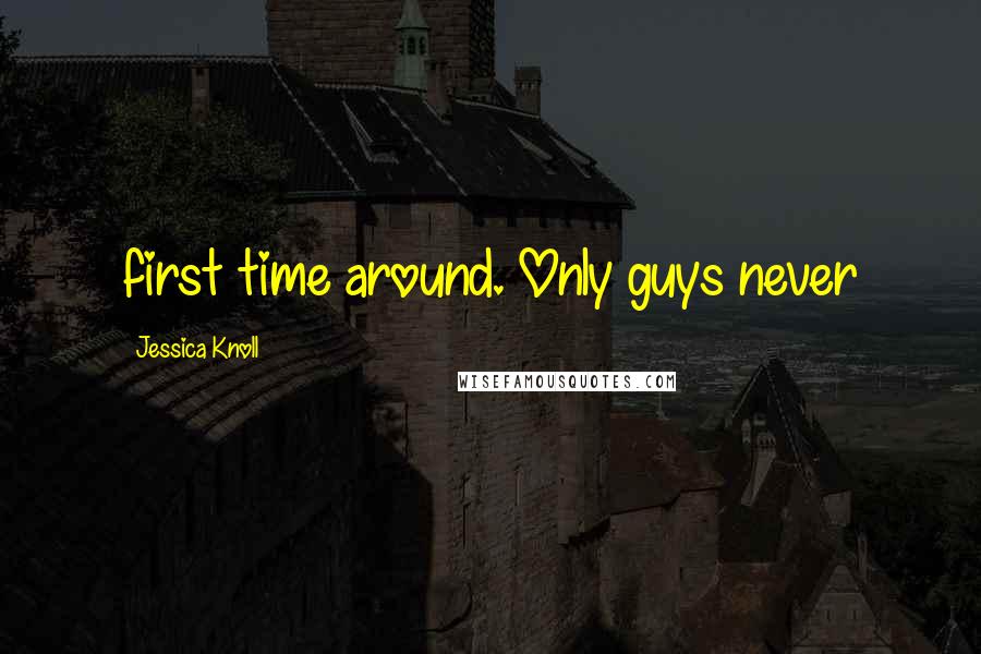 Jessica Knoll Quotes: first time around. Only guys never