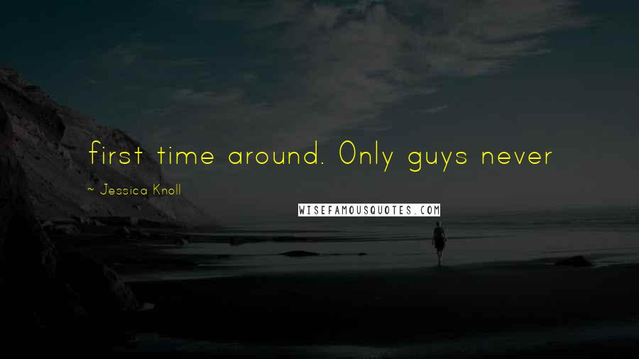 Jessica Knoll Quotes: first time around. Only guys never