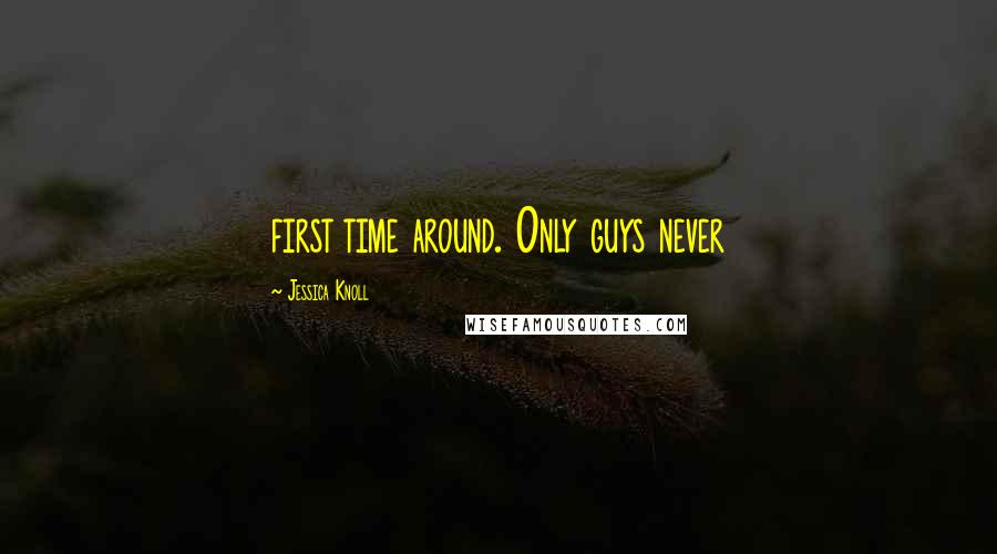 Jessica Knoll Quotes: first time around. Only guys never