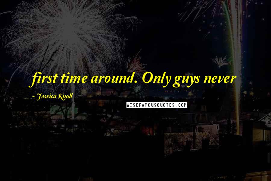 Jessica Knoll Quotes: first time around. Only guys never