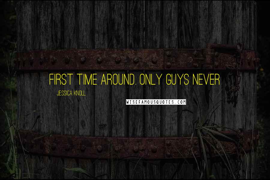 Jessica Knoll Quotes: first time around. Only guys never