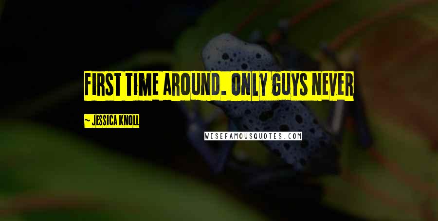 Jessica Knoll Quotes: first time around. Only guys never