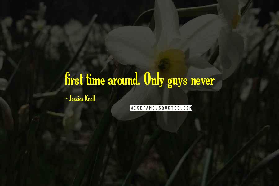 Jessica Knoll Quotes: first time around. Only guys never