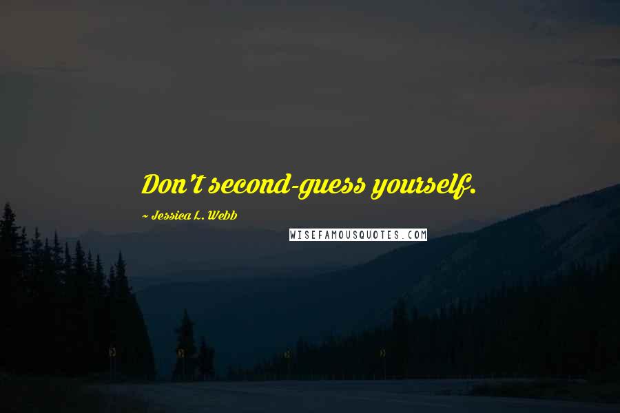 Jessica L. Webb Quotes: Don't second-guess yourself.