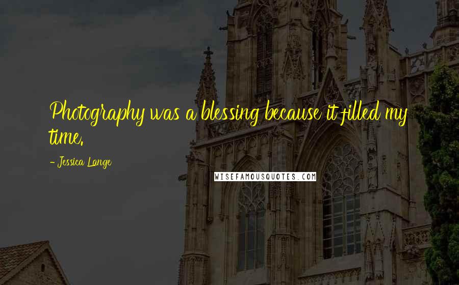 Jessica Lange Quotes: Photography was a blessing because it filled my time.