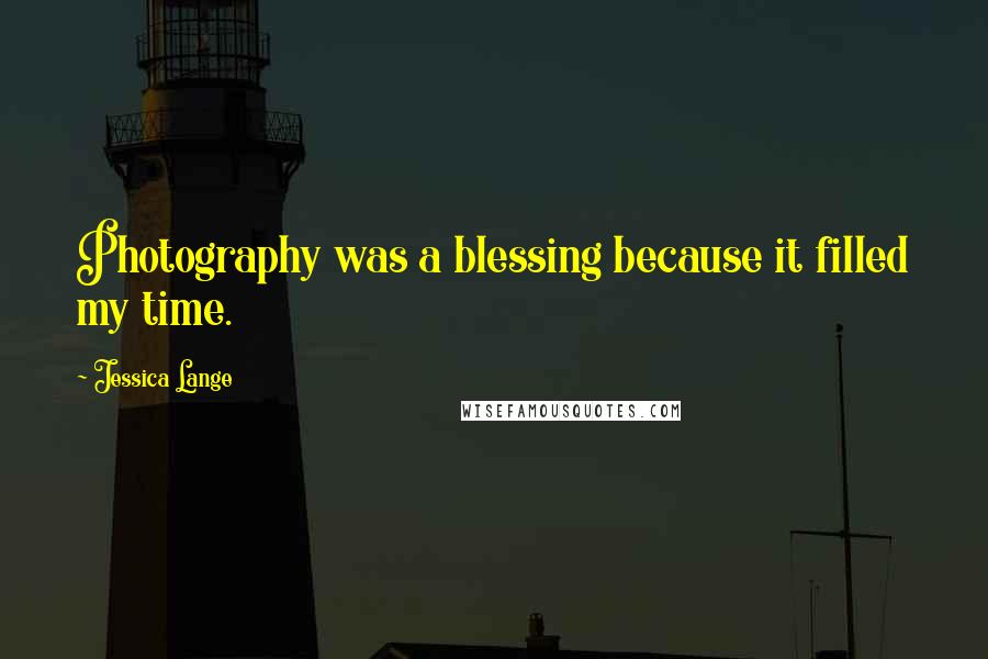 Jessica Lange Quotes: Photography was a blessing because it filled my time.