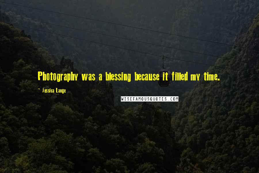 Jessica Lange Quotes: Photography was a blessing because it filled my time.