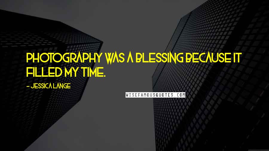 Jessica Lange Quotes: Photography was a blessing because it filled my time.