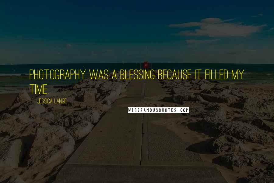 Jessica Lange Quotes: Photography was a blessing because it filled my time.