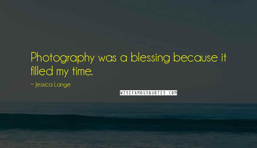 Jessica Lange Quotes: Photography was a blessing because it filled my time.