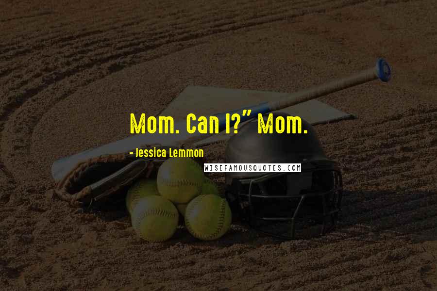 Jessica Lemmon Quotes: Mom. Can I?" Mom.