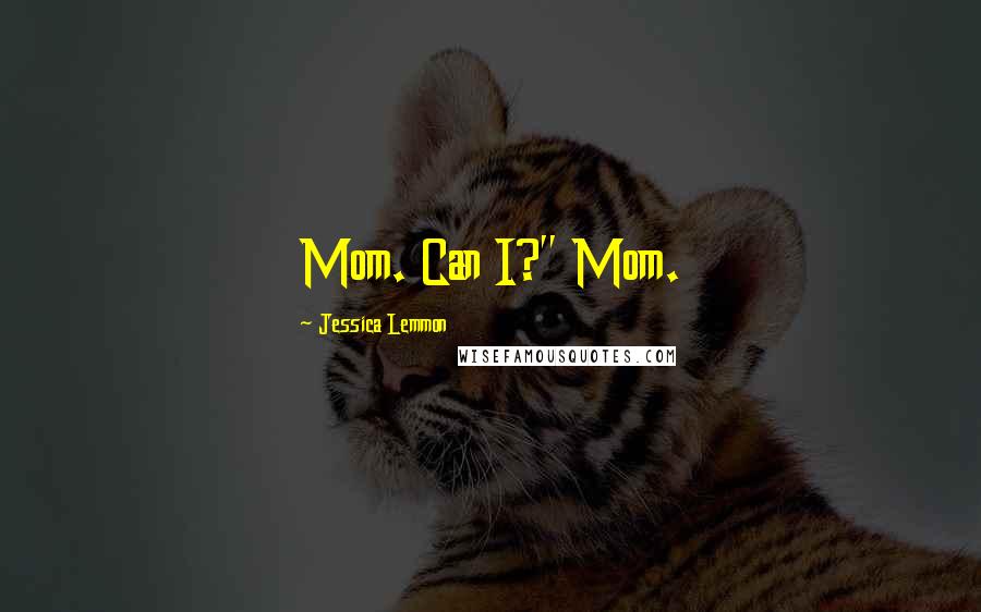 Jessica Lemmon Quotes: Mom. Can I?" Mom.