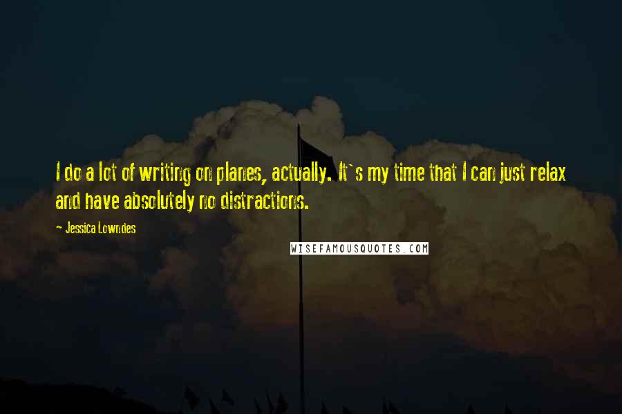 Jessica Lowndes Quotes: I do a lot of writing on planes, actually. It's my time that I can just relax and have absolutely no distractions.