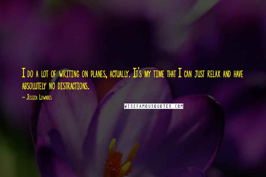 Jessica Lowndes Quotes: I do a lot of writing on planes, actually. It's my time that I can just relax and have absolutely no distractions.