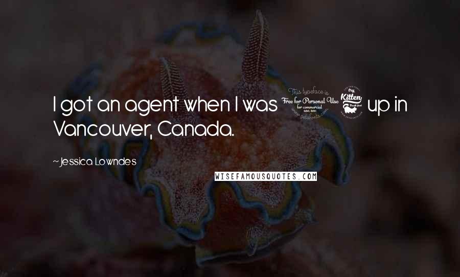 Jessica Lowndes Quotes: I got an agent when I was 16 up in Vancouver, Canada.