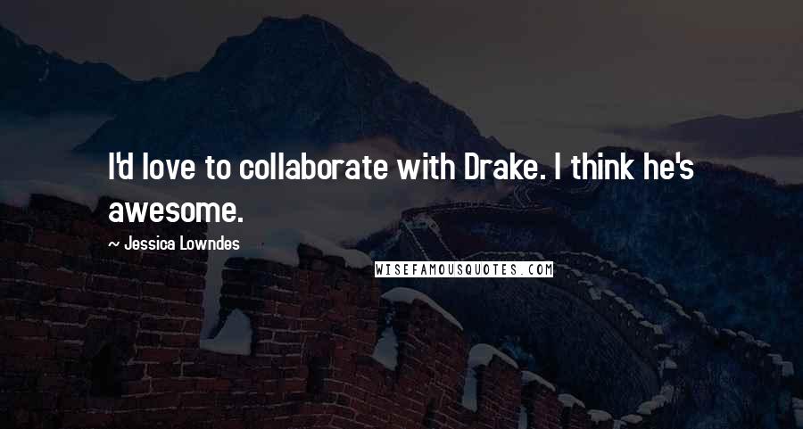 Jessica Lowndes Quotes: I'd love to collaborate with Drake. I think he's awesome.