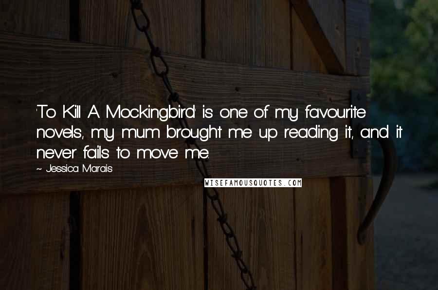 Jessica Marais Quotes: 'To Kill A Mockingbird' is one of my favourite novels, my mum brought me up reading it, and it never fails to move me.