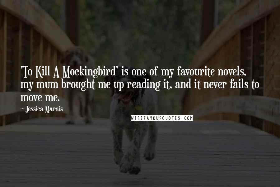 Jessica Marais Quotes: 'To Kill A Mockingbird' is one of my favourite novels, my mum brought me up reading it, and it never fails to move me.