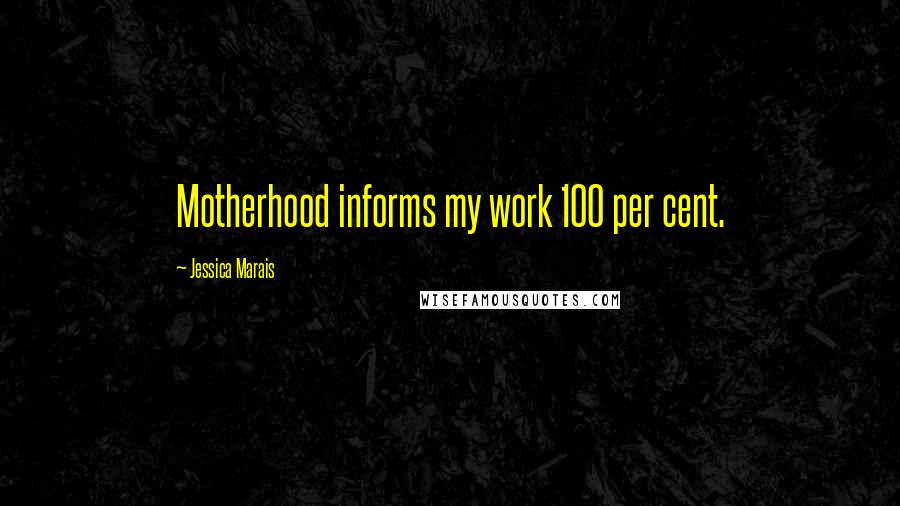 Jessica Marais Quotes: Motherhood informs my work 100 per cent.