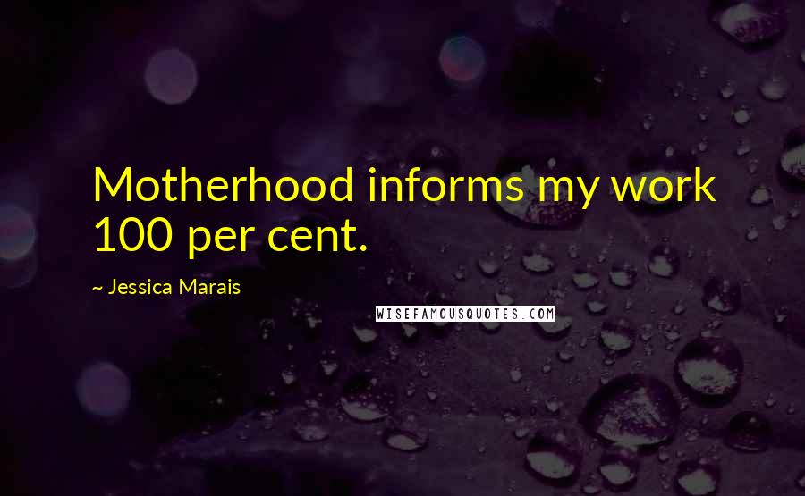 Jessica Marais Quotes: Motherhood informs my work 100 per cent.
